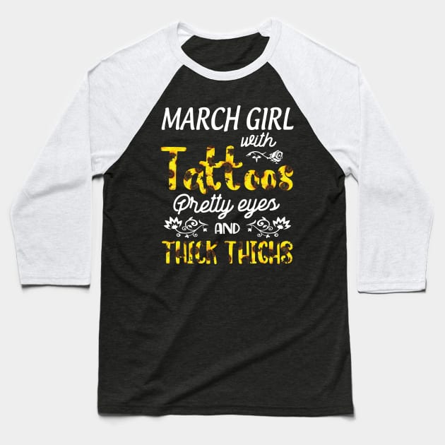 March Girl Sunflowers With Tattoos Pretty Eyes And Thick Thighs Happy Birthday To Me Mom Daughter Baseball T-Shirt by bakhanh123